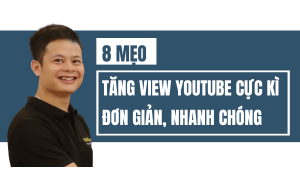 8 Mẹo Tăng View Youtube Cực đơn Giản, Nhanh Chóng