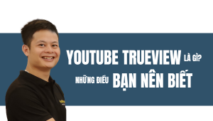Youtube Trueview Là Gì Những điều Bạn Nên Biết Về Youtube Trueview