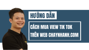 Hướng Dẫn Cách Mua View Tik Tok Trên Web Chaynhanh.com Nhanh, Uy Tín, Giá Rẻ