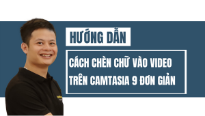 Hướng Dẫn Chi Tiết Cách Chèn Chữ Vào Video Trên Camtasia 9 đơn Giản, Nhanh Chóng