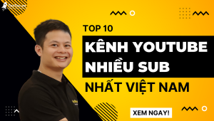 Các Kênh Youtube Nhiều Sub Nhất Việt Nam