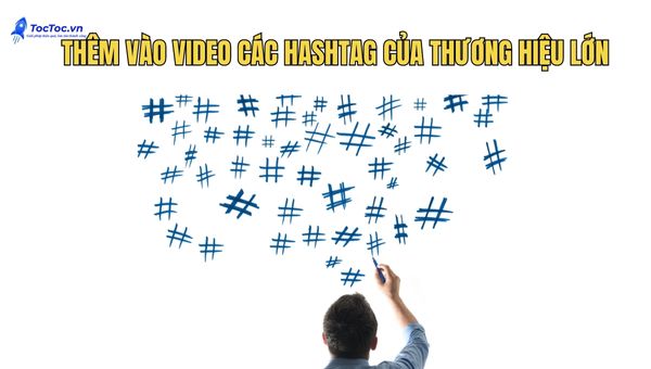 Thêm Vào Video Các Hashtag Của Thương Hiệu Lớn