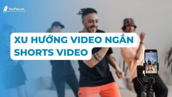 Xu hướng video ngắn Shorts Video