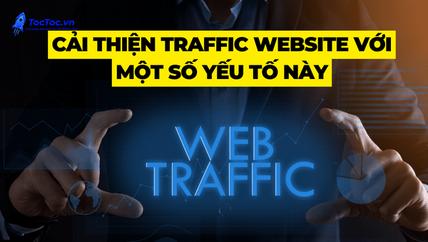 Cải Thiện Traffic Website Với Một Số Yếu Tố Này