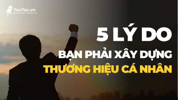 Lý Do Bạn Phải Xây Dựng Thương Hiệu Cá Nhân