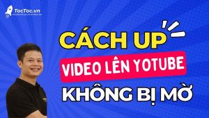 Cách+đăng+video+lên+youtube+không+bị+mờ