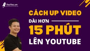 Cách+up+video+dài+hơn+15+phút+lên+youtube+cực+đơn+giản