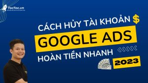 Cách+hủy+tài+khoản+google+ads+và+hoàn+tiền