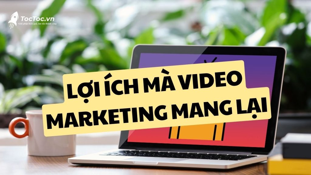 Video marketing là gì? Lợi ích Mà Video Marketing Mang Lại