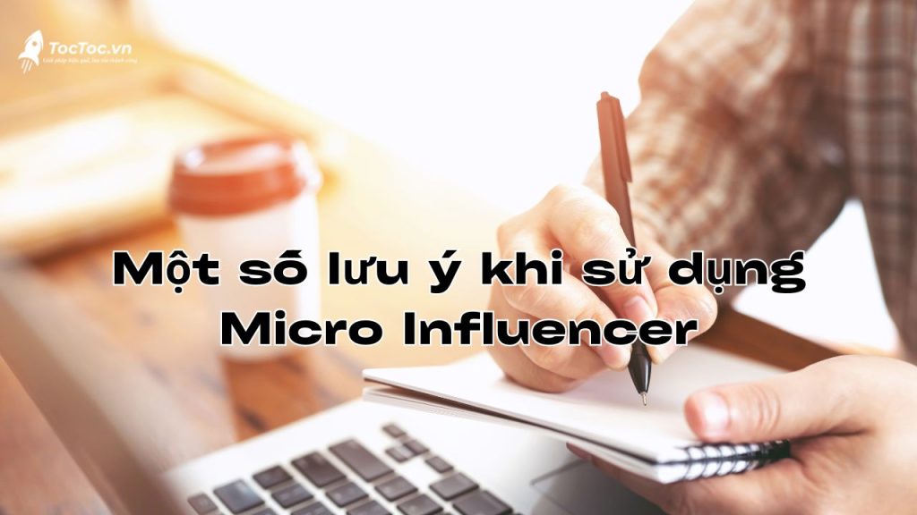Một Số Lưu ý Khi Sử Dụng Micro Influencer