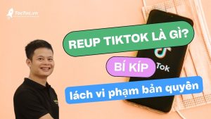 Reup+video+tiktok+là+gì +bí+kíp+reup+lách+bản+quyền