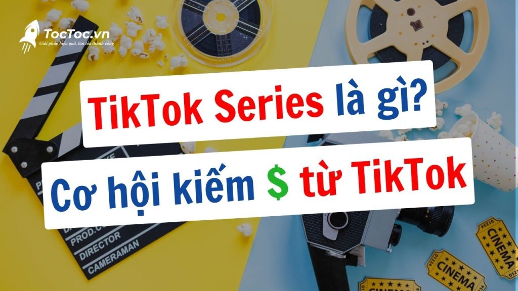 Tiktok+series+là+gì +cơ+hội+kiếm+bộn+tiền+dành+cho+tiktoker
