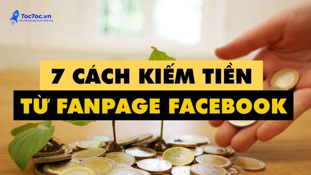 7 Cách Kiếm Tiền Từ Fanpage Facebook