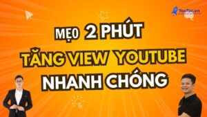 Mẹo 2 Phút Tăng View Youtube Nhanh Chóng