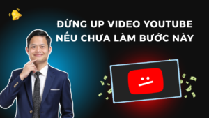 Đừng Up Video Youtube Nếu Chưa Làm Bước Này