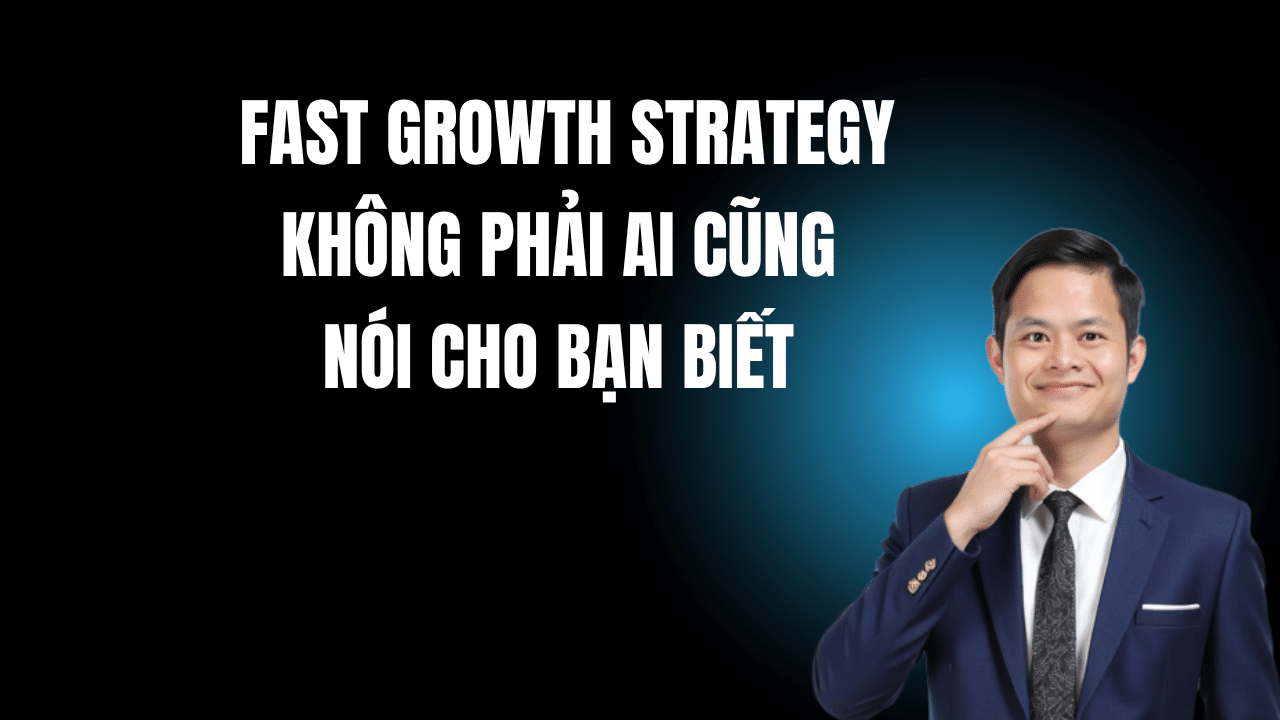Fast Growth Strategy Không Phải Ai Cũng Nói Cho Bạn Biết